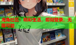 海角社区：精彩生活，即刻登录，无限可能