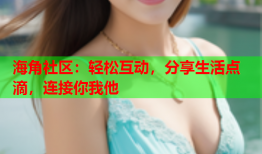 海角社区：轻松互动，分享生活点滴，连接你我他