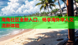 海角社区全新入口，畅享海外华人交流新体验