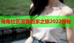 海角社区温馨回家之旅2022探秘