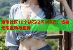 海角社区10个钻石仅需118元，畅享无限互动与服务