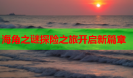 海角之谜探险之旅开启新篇章