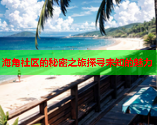 海角社区的秘密之旅探寻未知的魅力