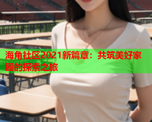 海角社区2021新篇章：共筑美好家园的探索之旅