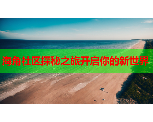 海角社区探秘之旅开启你的新世界